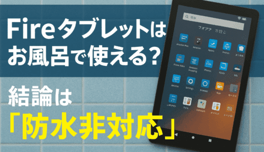 Fireタブレットはお風呂で使える？結論は「防水非対応」